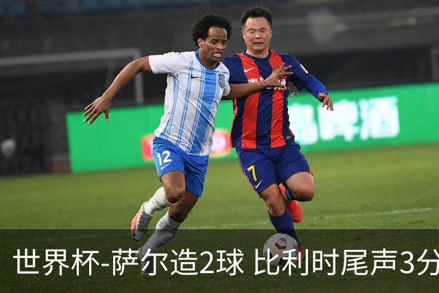 世界杯-萨尔造2球 比利时尾声3分2球2-2塞内加尔进加时