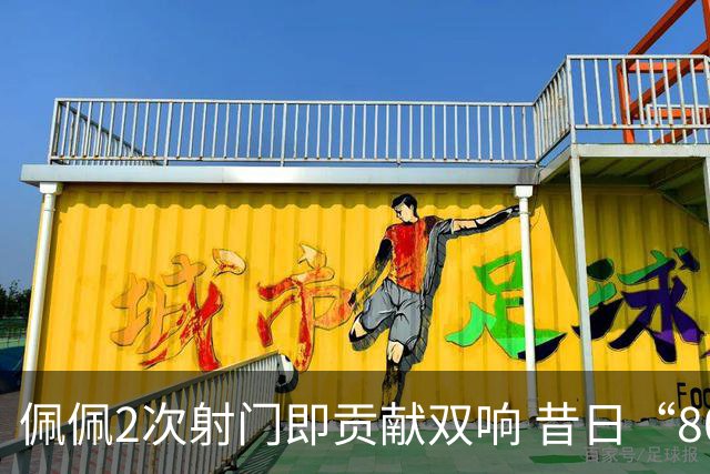 佩佩2次射门即贡献双响 昔日“8000万先生”自证成功