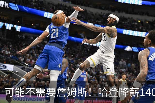 可能不需要詹姆斯！哈登降薪1400万成定局，骑士三大补强目标出炉