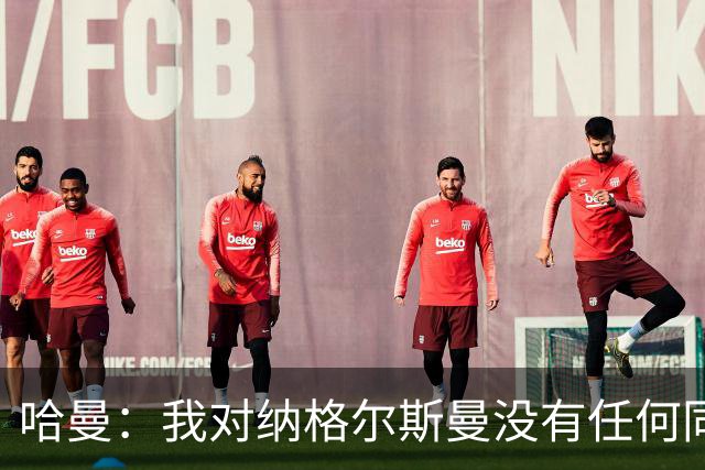 哈曼：我对纳格尔斯曼没有任何同情，他和德国活该出局