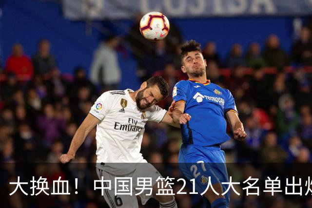 大换血！中国男篮21人大名单出炉，五王牌落选，郭士强最新发声