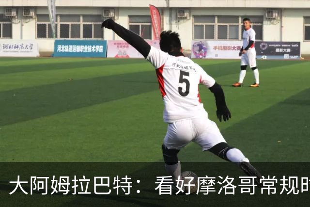 大阿姆拉巴特：看好摩洛哥常规时间1-1平荷兰，点球获胜