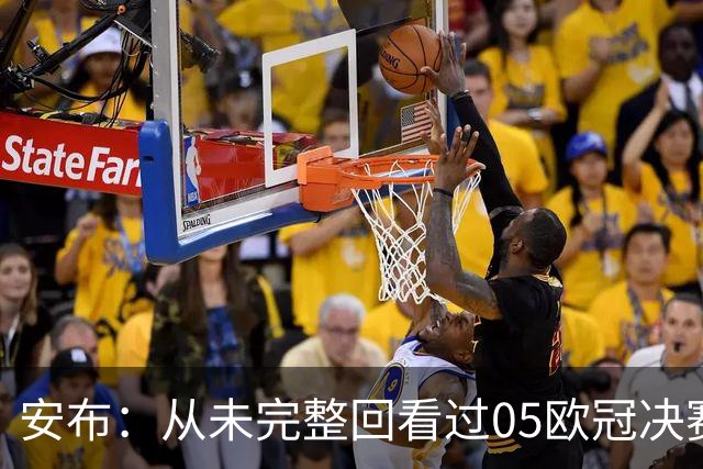 安布：从未完整回看过05欧冠决赛，07年虽复仇了 但遗憾无法抹去