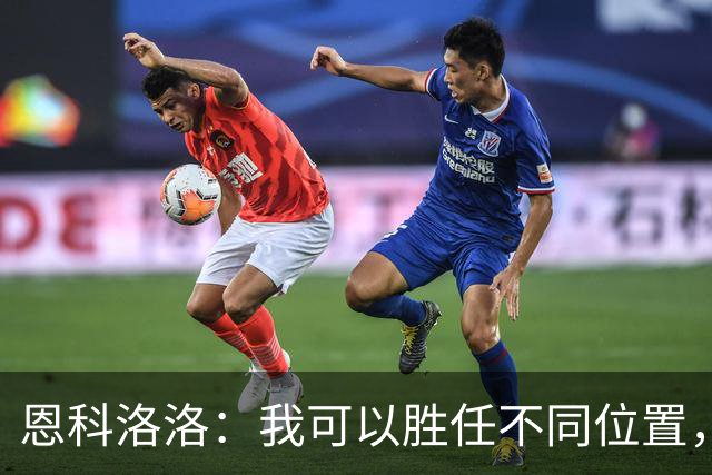 恩科洛洛：我可以胜任不同位置，但还是最喜欢踢右边锋