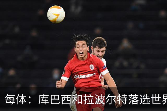 每体：库巴西和拉波尔特落选世界杯最佳阵候选令人惊讶