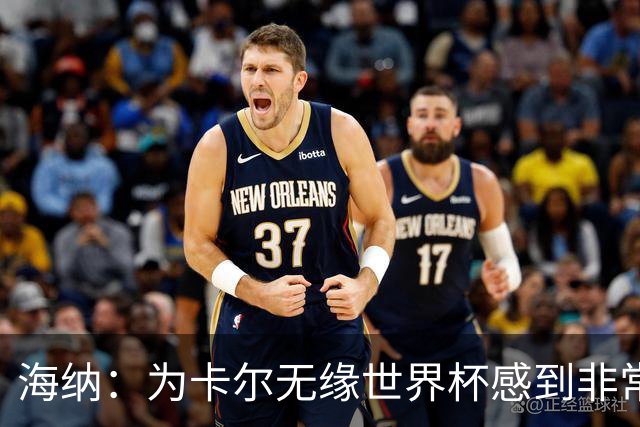海纳：为卡尔无缘世界杯感到非常遗憾 他的未来依然无比广阔