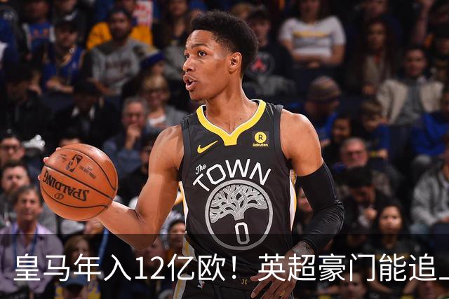 皇马年入12亿欧！英超豪门能追上吗？