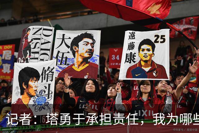 记者：塔勇于承担责任，我为哪些诽谤和侮辱他的败类感到羞耻