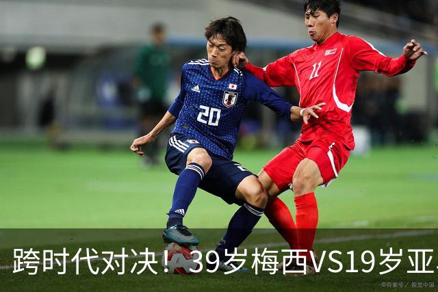 跨时代对决！39岁梅西VS19岁亚马尔，巴萨新老10号决战美加墨！