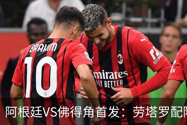 阿根廷VS佛得角首发：劳塔罗配阿尔马达 沃齐尼亚登场