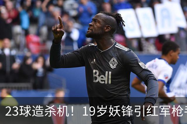 23球造杀机！19岁妖锋引红军枪手疯抢，他却只想去巴黎