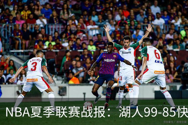 NBA夏季联赛战报：湖人99-85快船，卡梅伦-卡尔23+1+2